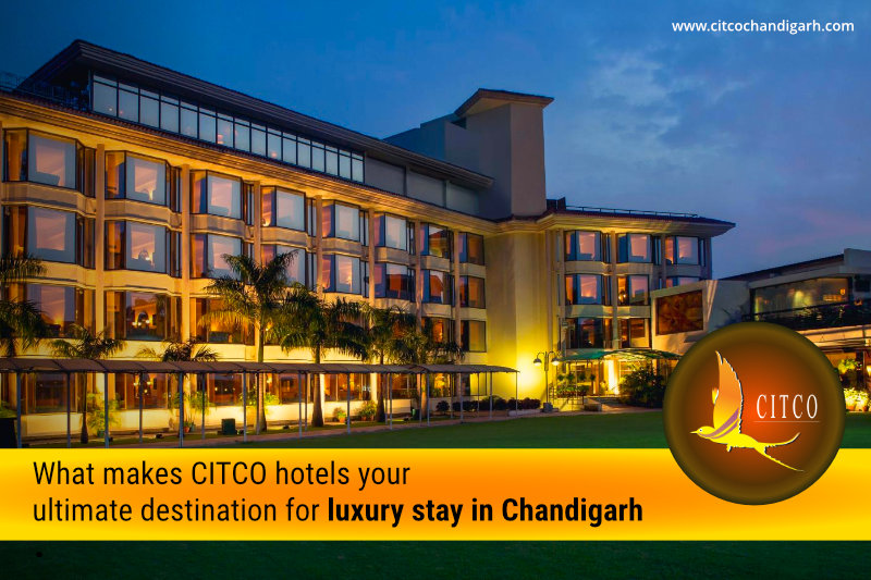 What Makes CITCO Hotels Your Ultimate Destination for Luxury Stay In Chandigarh